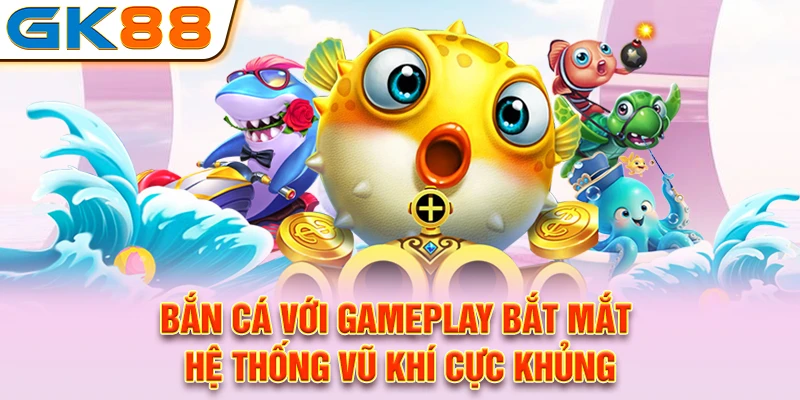 Bắn cá với gameplay bắt mắt, hệ thống vũ khí cực khủng