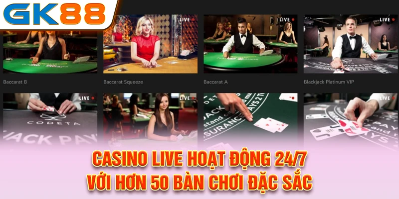 Casino live hoạt động 24/7 với hơn 50 bàn chơi đặc sắc