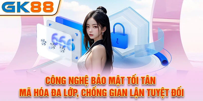Công nghệ bảo mật tối tân, mã hóa đa lớp, chống gian lận tuyệt đối
