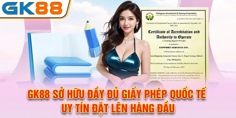GK88 sở hữu đầy đủ giấy phép quốc tế, uy tín đặt lên hàng đầu