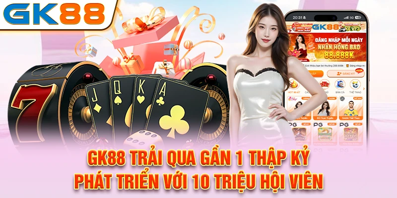 GK88 trải qua gần 1 thập kỷ phát triển với 10 triệu hội viên