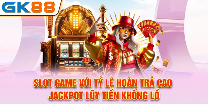 Slot game với tỷ lệ hoàn trả cao, Jackpot lũy tiến khổng lồ