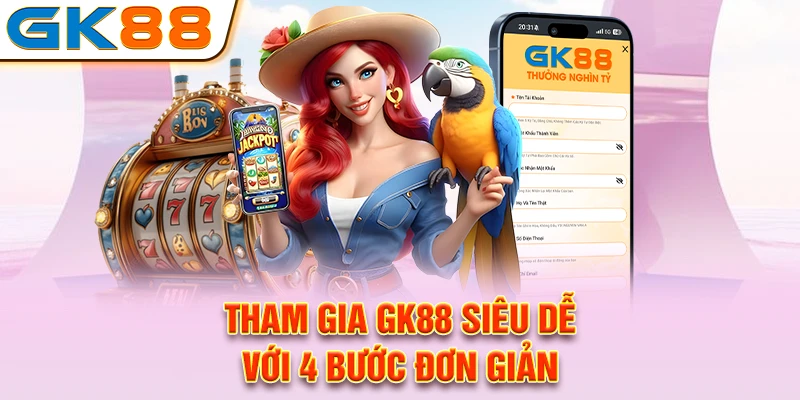 Tham gia GK88 siêu dễ với 4 bước đơn giản