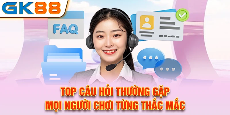 Top câu hỏi thường gặp mọi người chơi từng thắc mắc