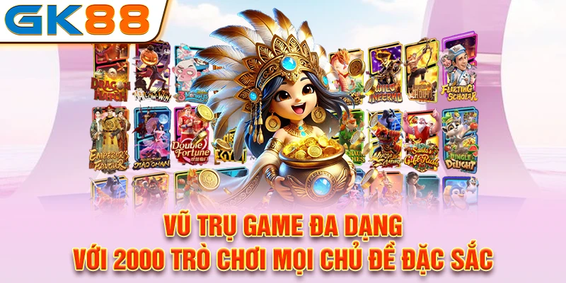 Vũ trụ game đa dạng với 2000 trò chơi mọi chủ đề đặc sắc