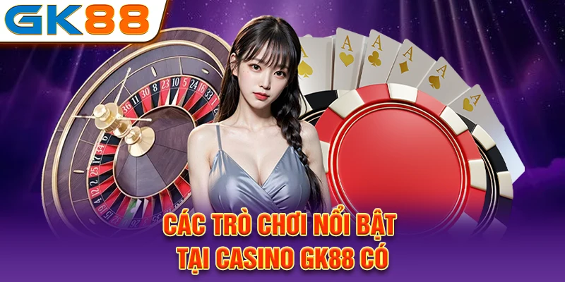 Các trò chơi nổi bật tại casino GK88 có cơ hội thắng lớn