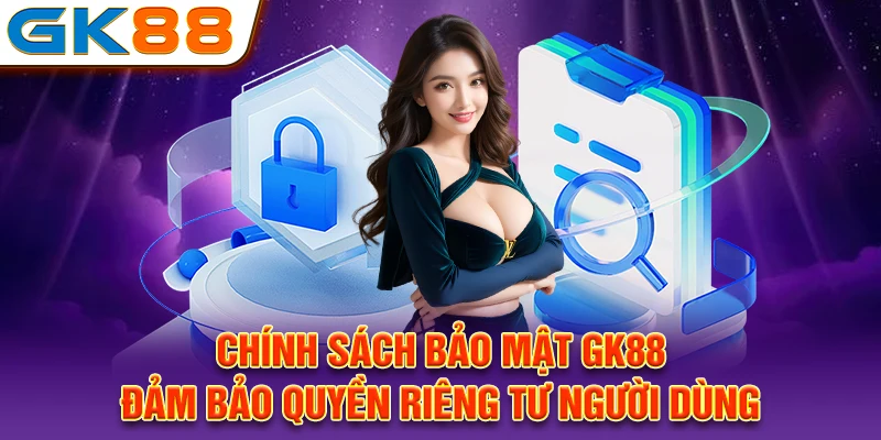 Chính sách bảo mật GK88 đảm bảo quyền riêng tư người dùng