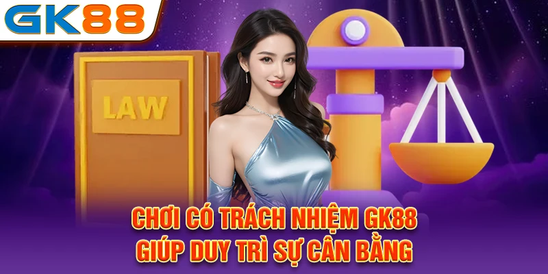 Chơi có trách nhiệm GK88 giúp duy trì sự cân bằng