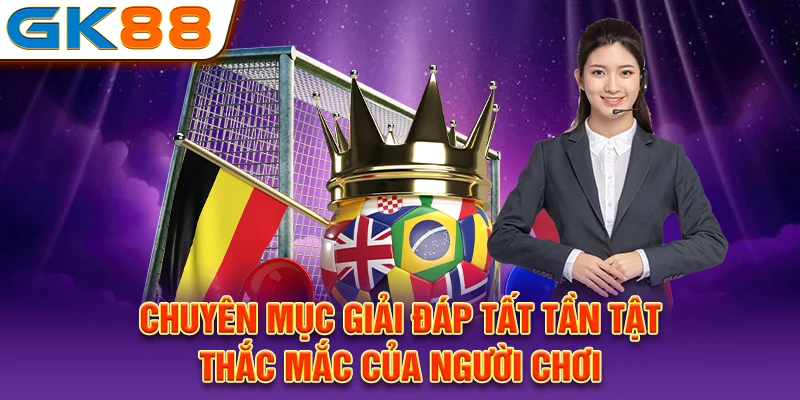 Chuyên mục giải đáp tất tần tật thắc mắc của người chơi 