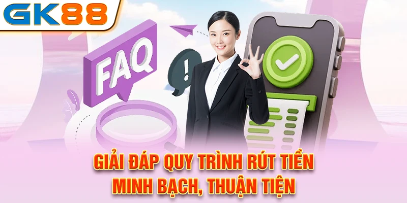 Giải đáp quy trình rút tiền minh bạch, thuận tiện