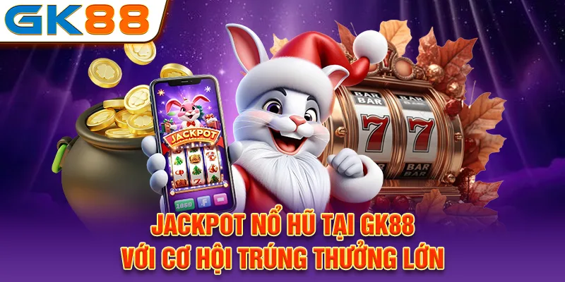 Cơ chế nổ hũ GK88 giúp người chơi trúng giải lớn