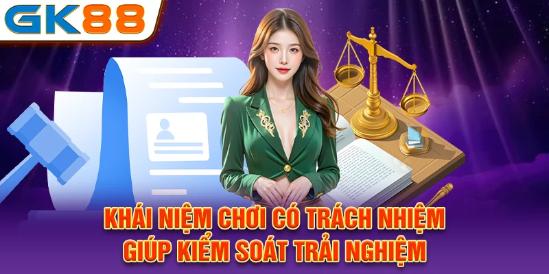 Khái niệm chơi có trách nhiệm giúp kiểm soát trải nghiệm