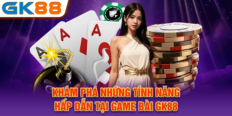 Khám phá những tính năng hấp dẫn tại game bài GK88