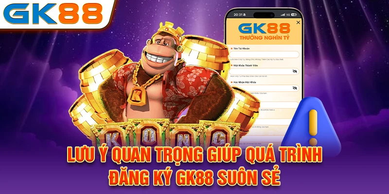 Lưu ý quan trọng giúp quá trình đăng ký GK88 suôn sẻ