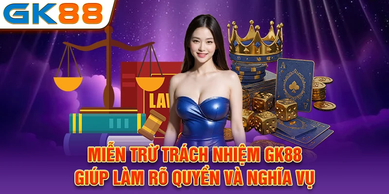 Miễn trừ trách nhiệm GK88 giúp làm rõ quyền và nghĩa vụ