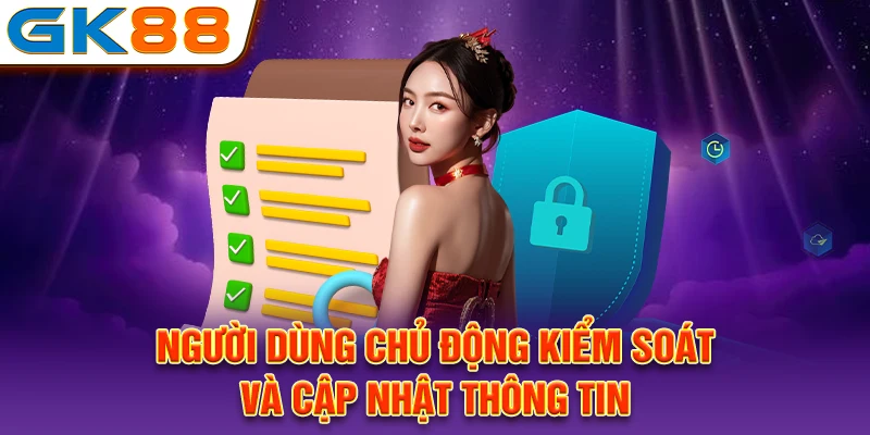 Người dùng chủ động kiểm soát và cập nhật thông tin