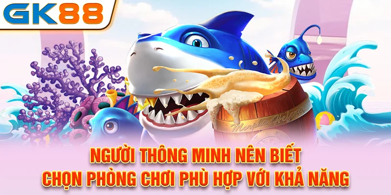 Người thông minh nên biết chọn phòng chơi phù hợp với khả năng