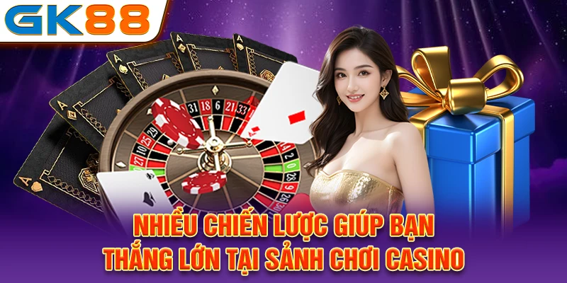 Nhiều chiến lược giúp bạn thắng lớn tại sảnh chơi casino