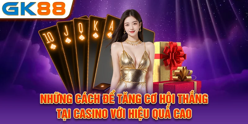 Những cách để tăng cơ hội thắng tại casino với hiệu quả cao