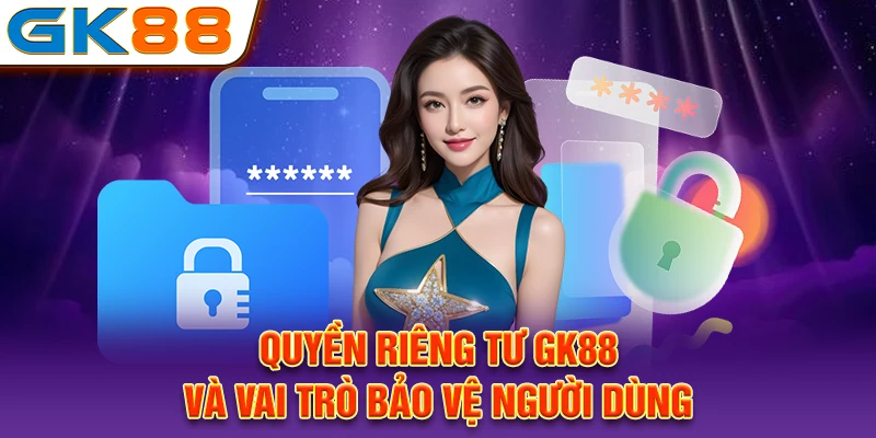 Quyền riêng tư GK88 và vai trò bảo vệ người dùng
