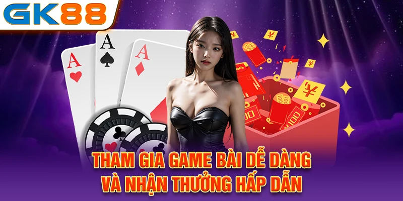 Tham gia game bài dễ dàng và nhận thưởng hấp dẫn