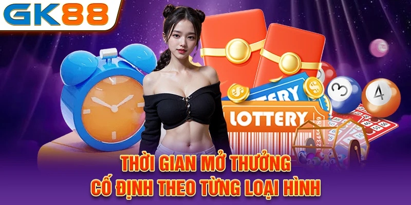 Thời gian mở thưởng cố định theo từng loại hình