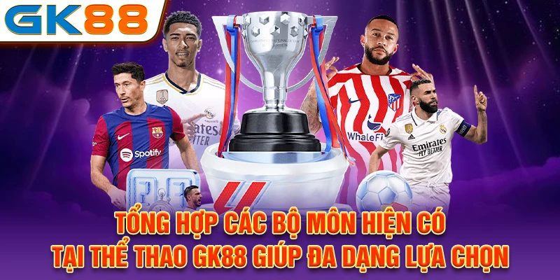 Tổng hợp các bộ môn hiện có tại thể thao GK88 giúp đa dạng lựa chọn