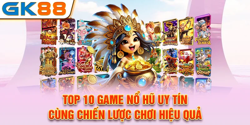 top 10 game nổ hũ uy tín