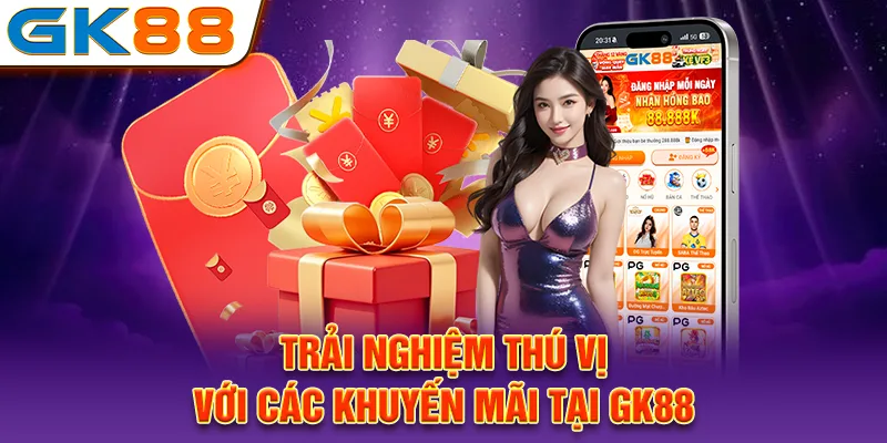 Trải nghiệm thú vị với các khuyến mãi tại GK88