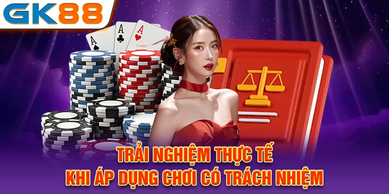 Trải nghiệm thực tế khi áp dụng chơi có trách nhiệm